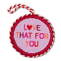Needlepoint Ornament - Love That For You